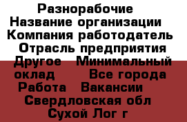 Разнорабочие › Название организации ­ Компания-работодатель › Отрасль предприятия ­ Другое › Минимальный оклад ­ 1 - Все города Работа » Вакансии   . Свердловская обл.,Сухой Лог г.